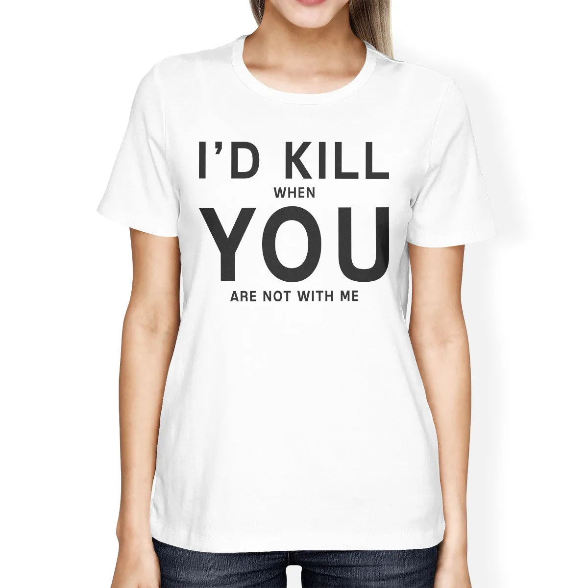 I'd Kill You Womens White T-shirt Cute Graphic Tee For Her Birthday