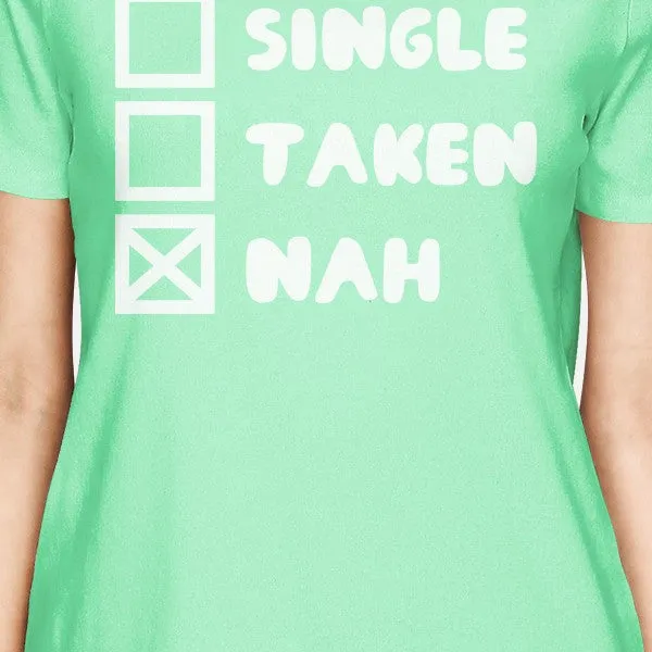 Single Taken Nah Womens Mint T-shirt Funny Birthday Gift For Friend